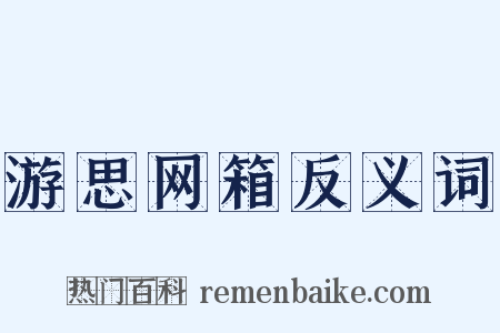 游思网箱反义词是什么意思的图片